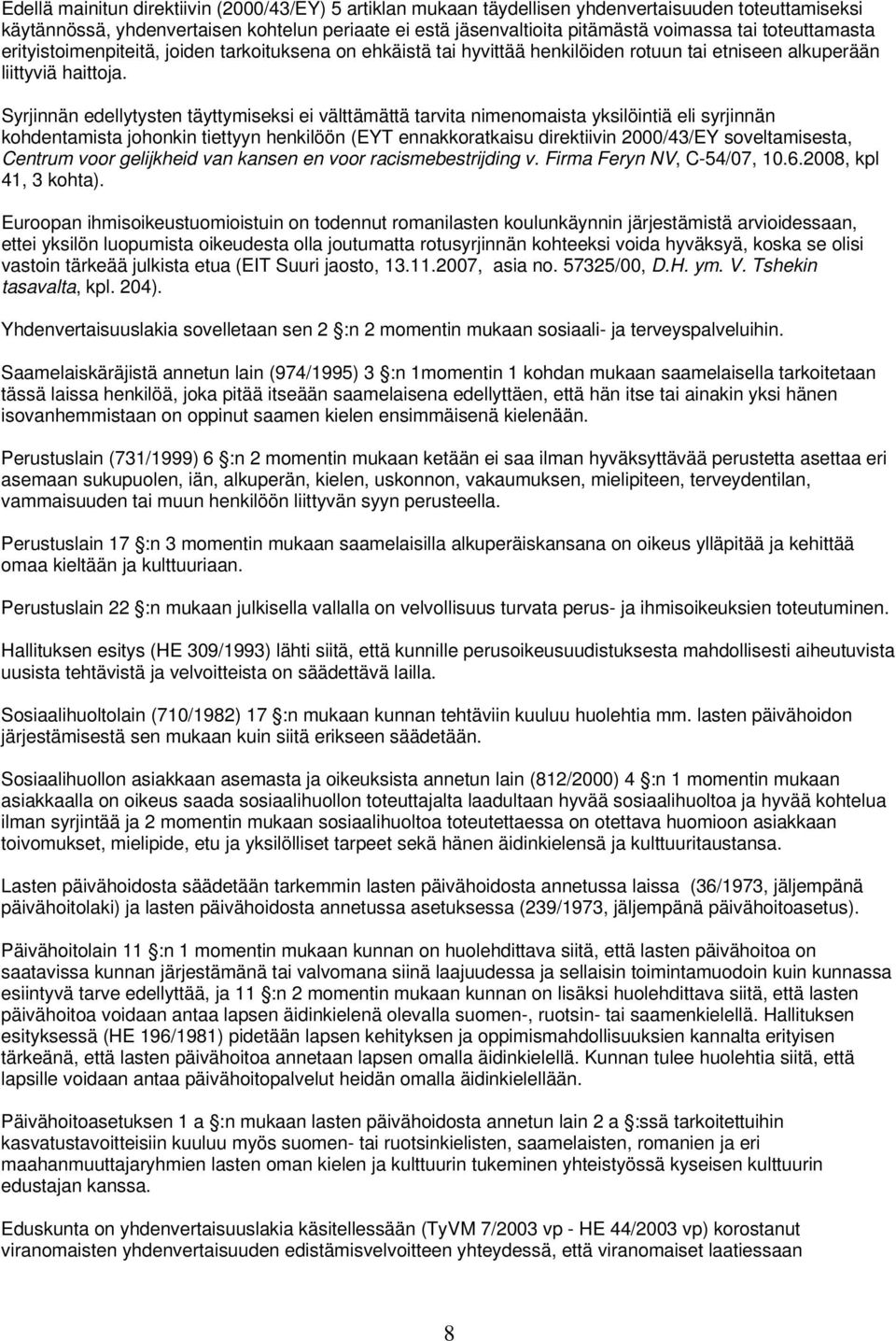 Syrjinnän edellytysten täyttymiseksi ei välttämättä tarvita nimenomaista yksilöintiä eli syrjinnän kohdentamista johonkin tiettyyn henkilöön (EYT ennakkoratkaisu direktiivin 2000/43/EY