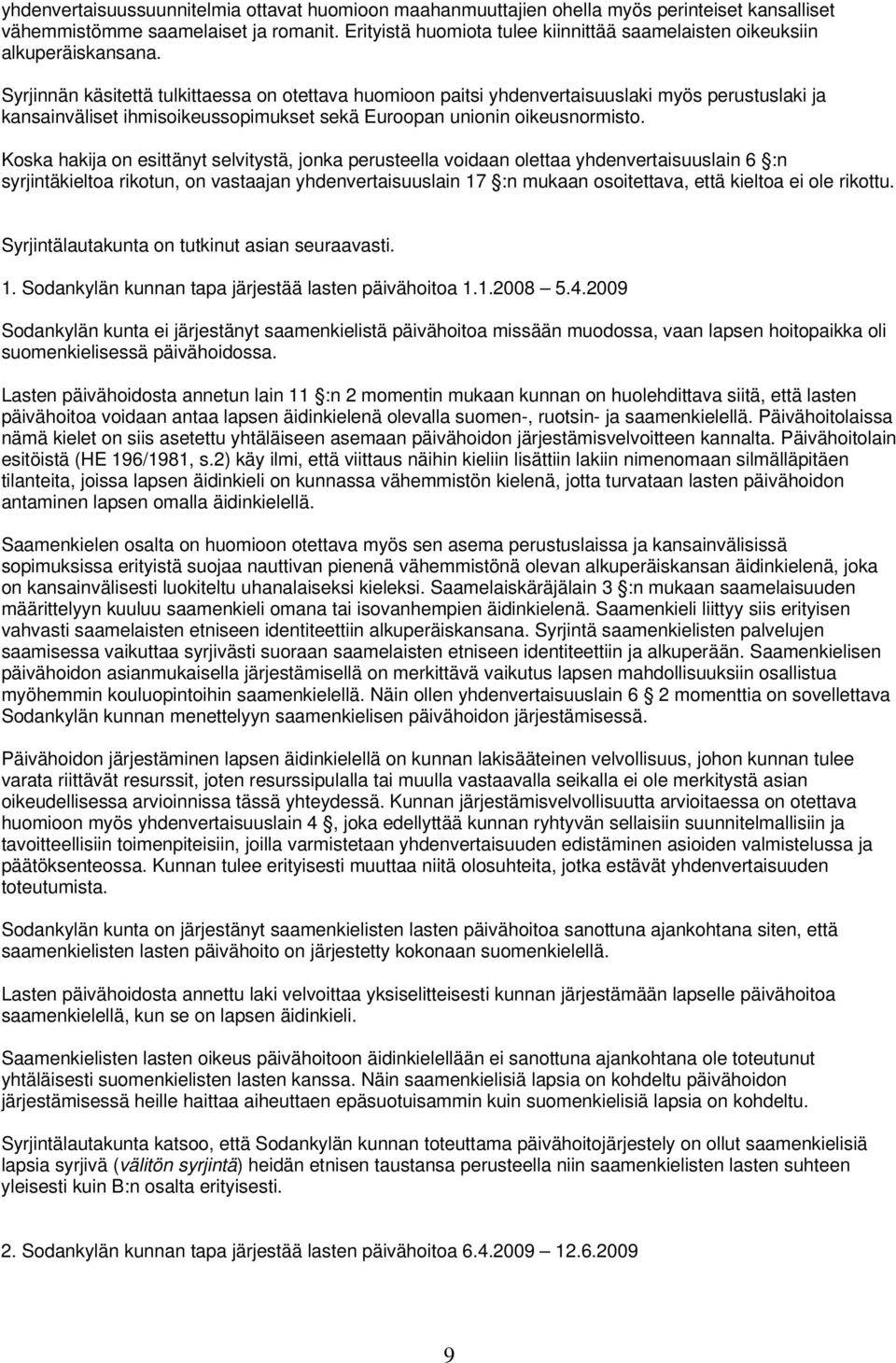 Syrjinnän käsitettä tulkittaessa on otettava huomioon paitsi yhdenvertaisuuslaki myös perustuslaki ja kansainväliset ihmisoikeussopimukset sekä Euroopan unionin oikeusnormisto.