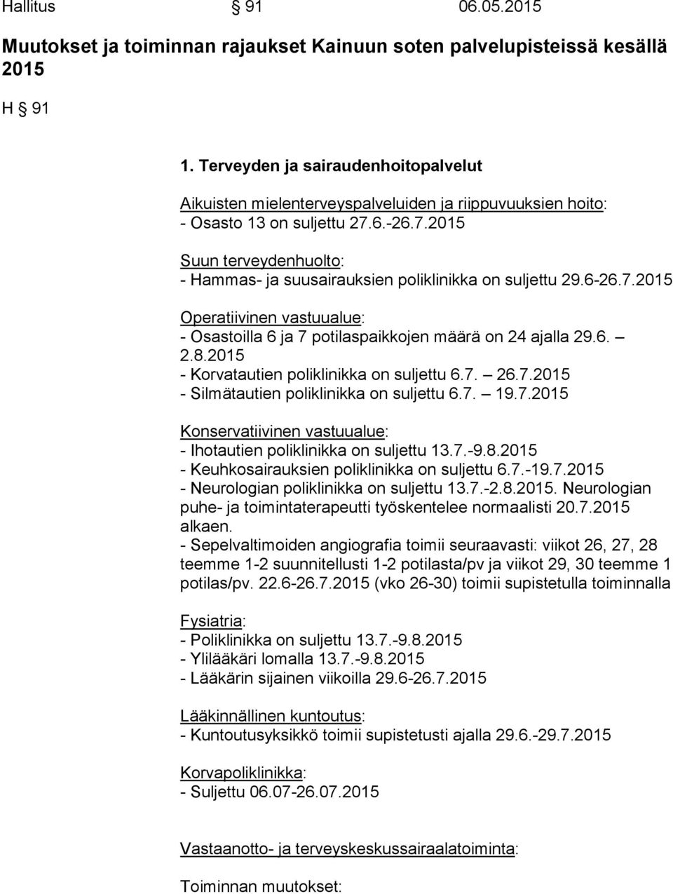 6.-26.7.2015 Suun terveydenhuolto: - Hammas- ja suusairauksien poliklinikka on suljettu 29.6-26.7.2015 Operatiivinen vastuualue: - Osastoilla 6 ja 7 potilaspaikkojen määrä on 24 ajalla 29.6. 2.8.