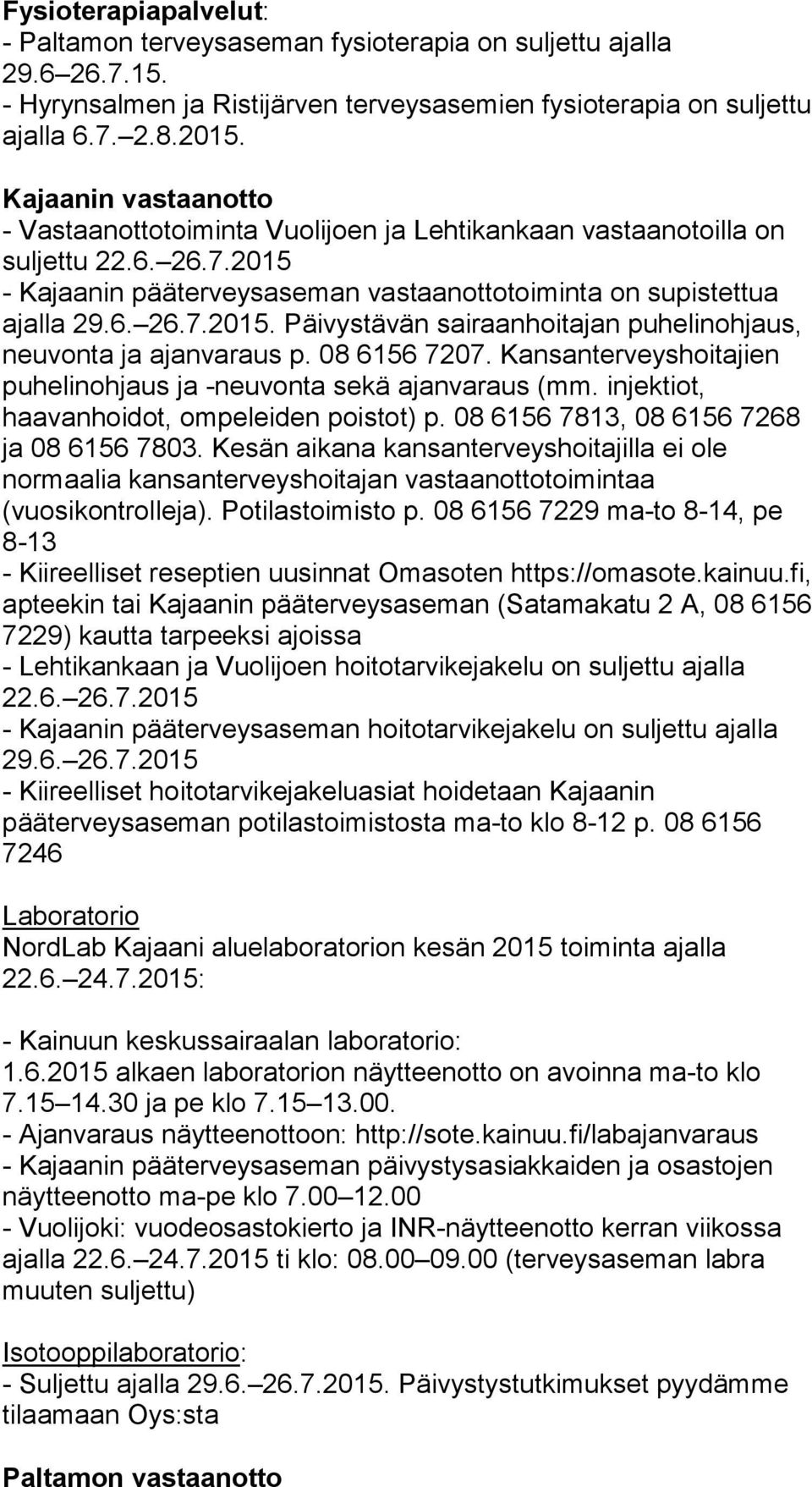 08 6156 7207. Kansanterveyshoitajien puhelinohjaus ja -neuvonta sekä ajanvaraus (mm. injektiot, haavanhoidot, ompeleiden poistot) p. 08 6156 7813, 08 6156 7268 ja 08 6156 7803.