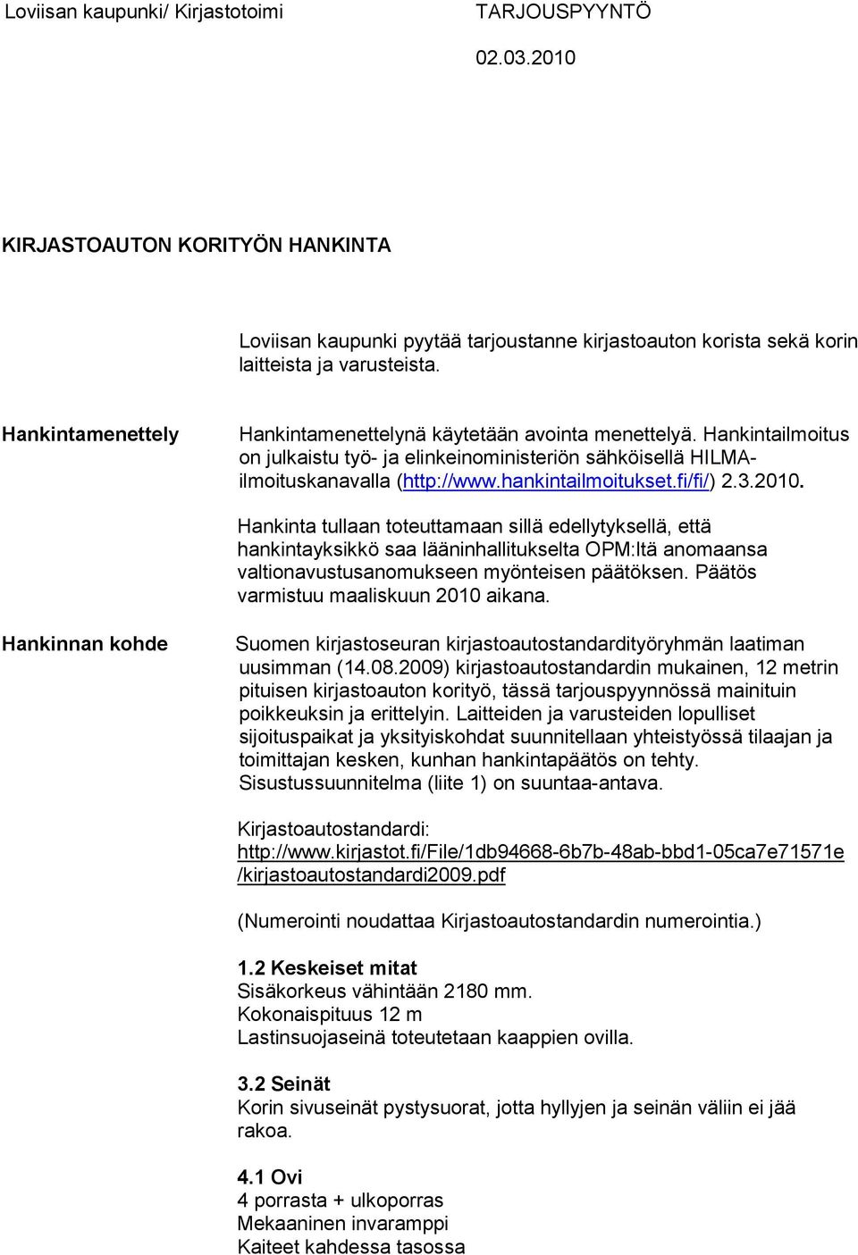 fi/fi/) 2.3.2010. Hankinta tullaan toteuttamaan sillä edellytyksellä, että hankintayksikkö saa lääninhallitukselta OPM:ltä anomaansa valtionavustusanomukseen myönteisen päätöksen.