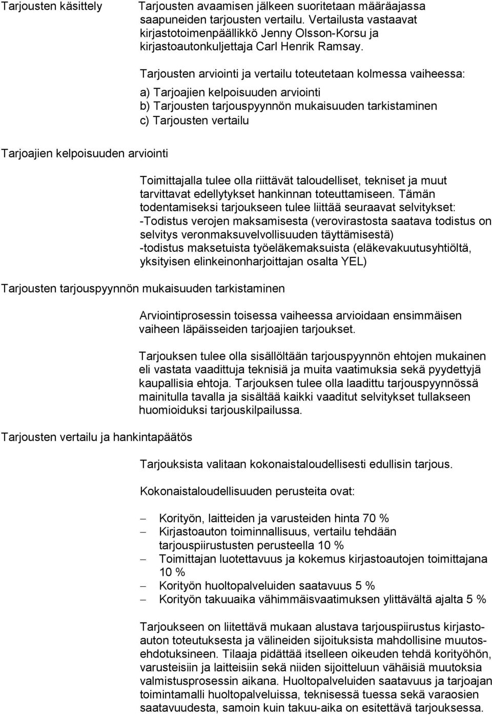 Tarjoajien kelpoisuuden arviointi Tarjousten arviointi ja vertailu toteutetaan kolmessa vaiheessa: a) Tarjoajien kelpoisuuden arviointi b) Tarjousten tarjouspyynnön mukaisuuden tarkistaminen c)