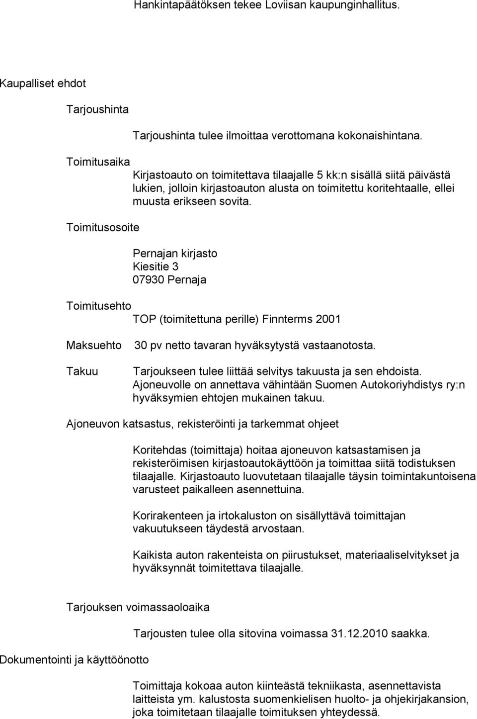 Toimitusosoite Pernajan kirjasto Kiesitie 3 07930 Pernaja Toimitusehto TOP (toimitettuna perille) Finnterms 2001 Maksuehto Takuu 30 pv netto tavaran hyväksytystä vastaanotosta.