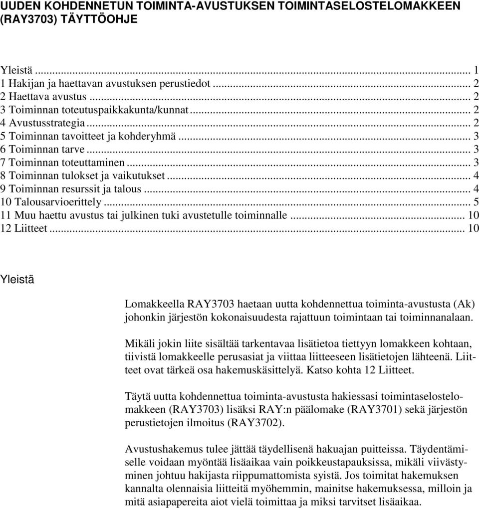 .. 3 8 Toiminnan tulokset ja vaikutukset... 4 9 Toiminnan resurssit ja talous... 4 10 Talousarvioerittely... 5 11 Muu haettu avustus tai julkinen tuki avustetulle toiminnalle... 10 12 Liitteet.