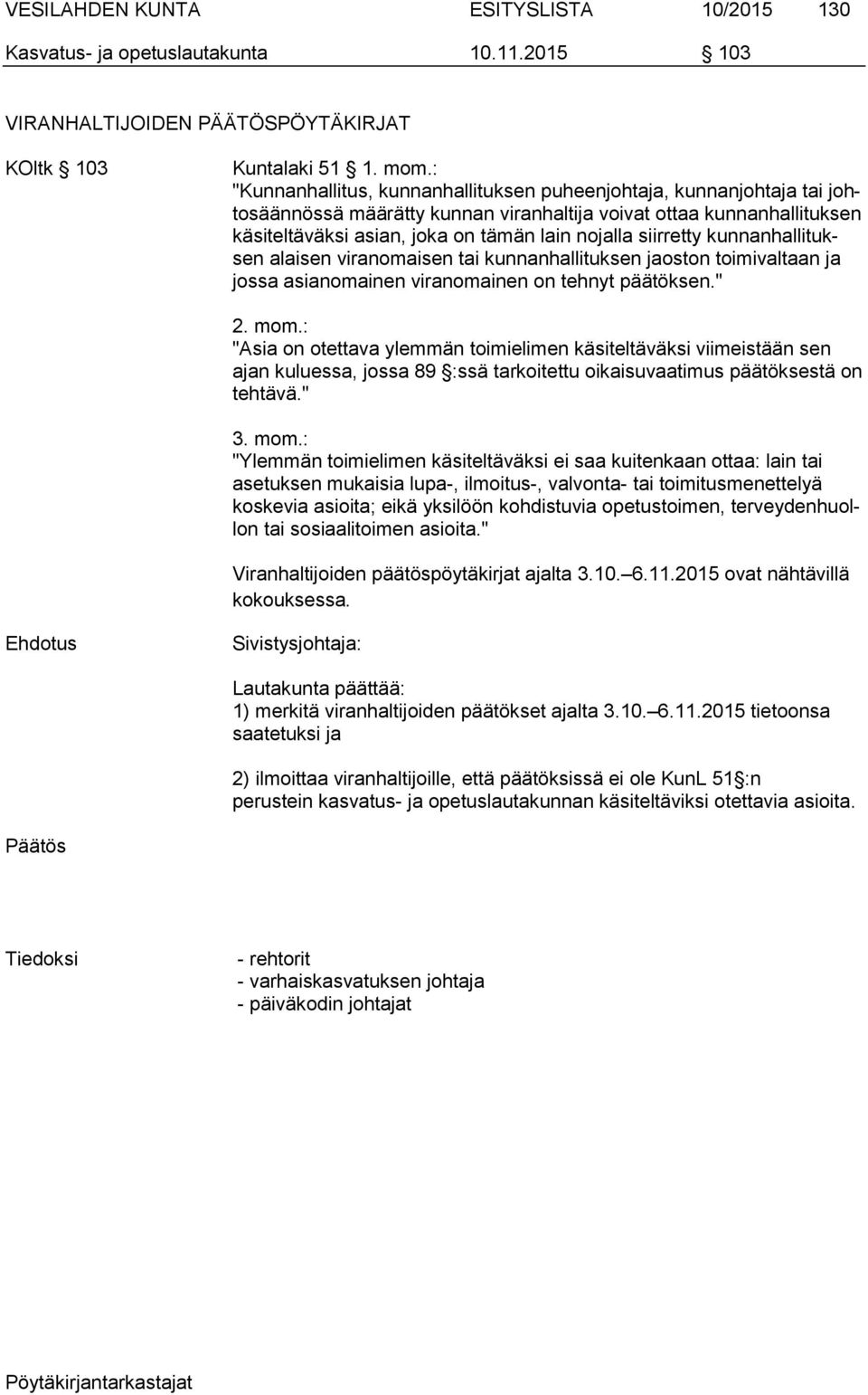 siirretty kunnanhallituksen alaisen viranomaisen tai kunnanhallituksen jaoston toimivaltaan ja jossa asianomainen viranomainen on tehnyt päätöksen." 2. mom.