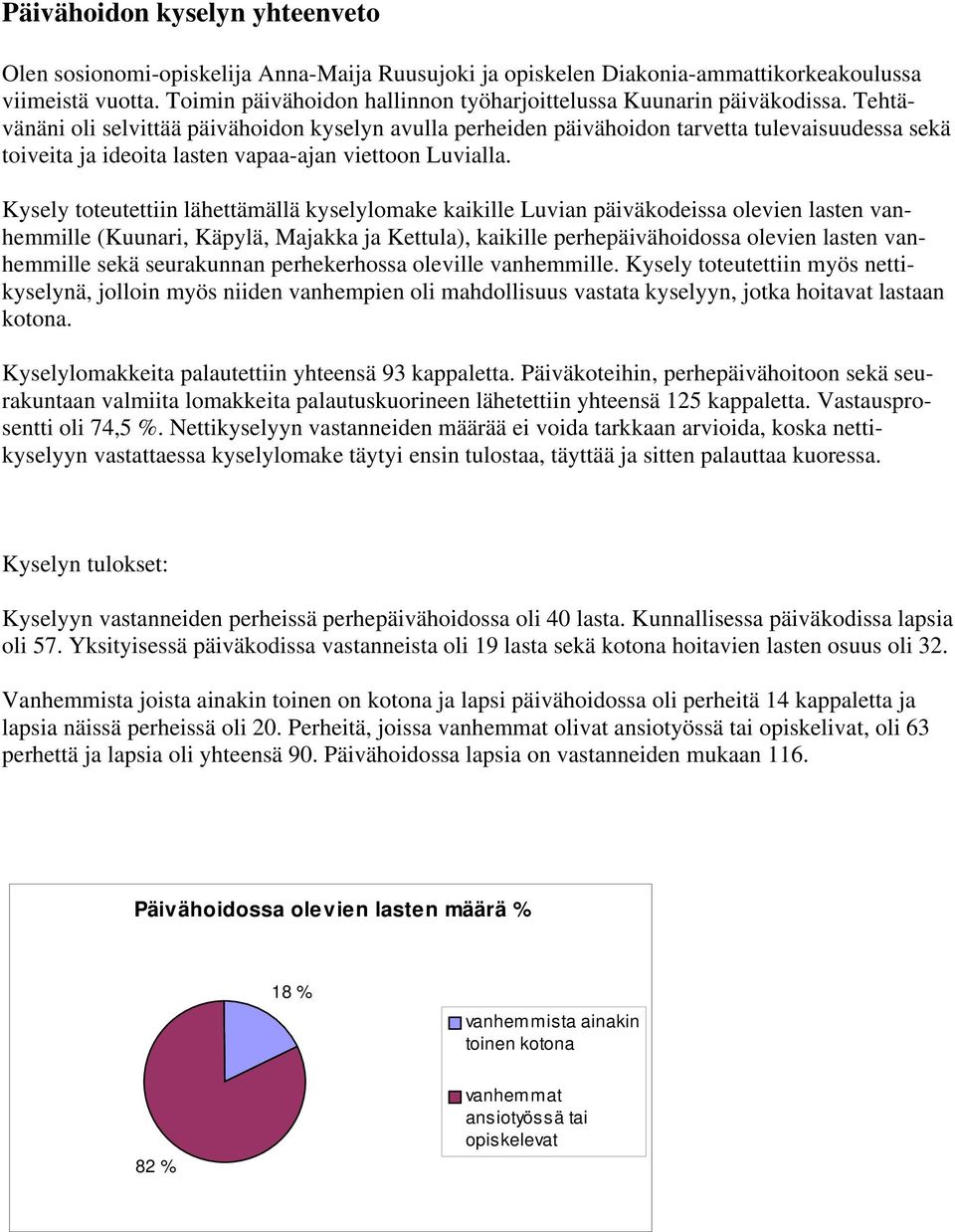 Tehtävänäni oli selvittää päivähoidon kyselyn avulla perheiden päivähoidon tarvetta tulevaisuudessa sekä toiveita ja ideoita lasten vapaa-ajan viettoon Luvialla.