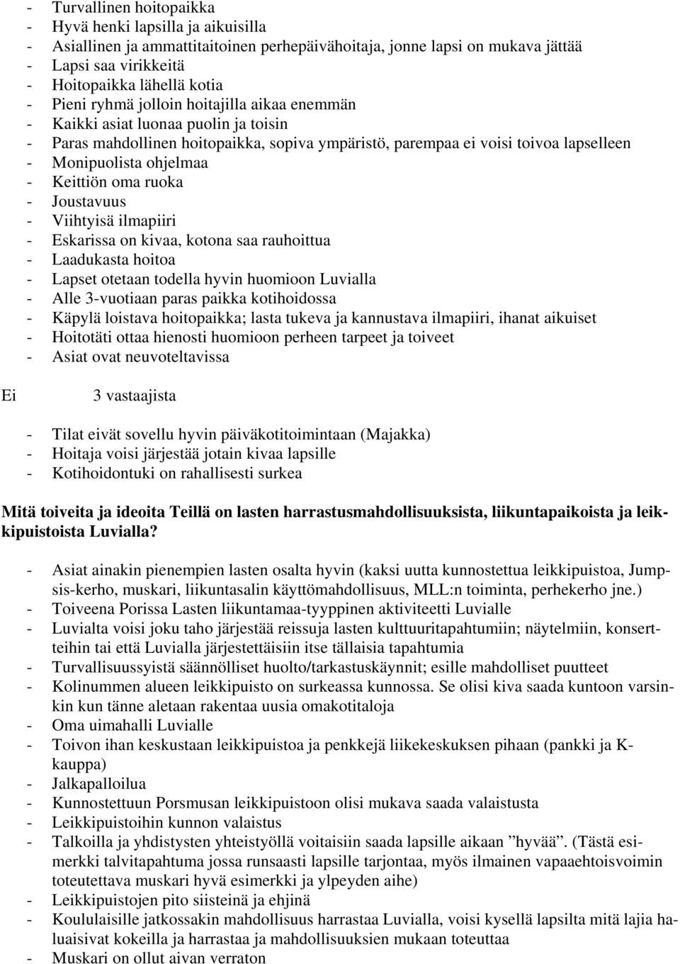 Keittiön oma ruoka - Joustavuus - Viihtyisä ilmapiiri - Eskarissa on kivaa, kotona saa rauhoittua - Laadukasta hoitoa - Lapset otetaan todella hyvin huomioon Luvialla - Alle 3-vuotiaan paras paikka