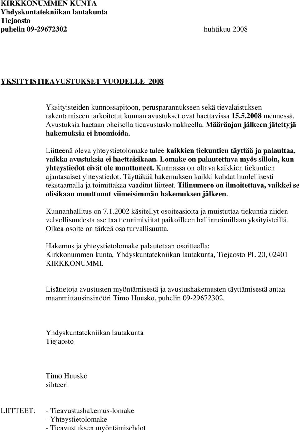 Liitteenä oleva yhteystietolomake tulee kaikkien tiekuntien täyttää ja palauttaa, vaikka avustuksia ei haettaisikaan. Lomake on palautettava myös silloin, kun yhteystiedot eivät ole muuttuneet.