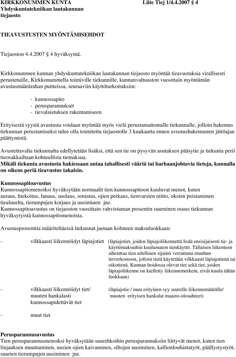 avustusmäärärahan puitteissa, seuraaviin käyttötarkoituksiin: - kunnossapito - perusparannukset - tievalaistuksen rakentamiseen Erityisestä syystä avustusta voidaan myöntää myös vielä