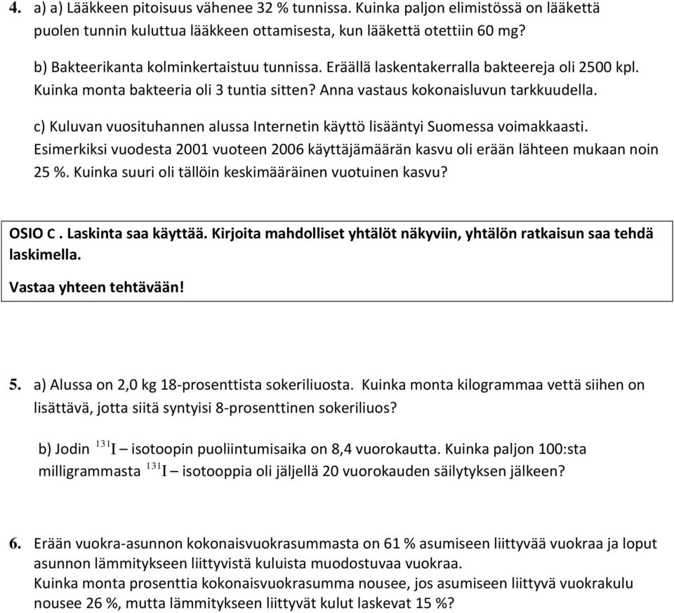 c) Kuluvan vuosituhannen alussa Internetin käyttö lisääntyi Suomessa voimakkaasti. Esimerkiksi vuodesta 00 vuoteen 006 käyttäjämäärän kasvu oli erään lähteen mukaan noin 5 %.