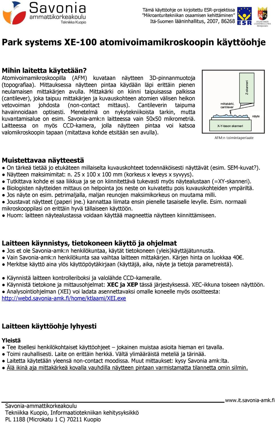 Mittakärki on kiinni taipuisassa palkissa (cantilever), joka taipuu mittakärjen ja kuvauskohteen atomien välisen heikon vetovoiman johdosta (non-contact mittaus).