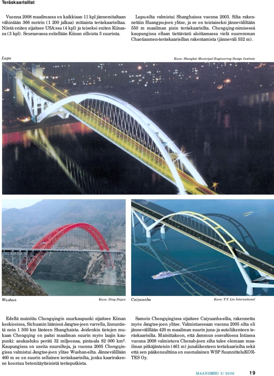 Silta rakennettiin Huangpu-joen ylitse, ja se on toistaiseksi jänneväliltään 550 m maailman pisin teräskaarisilta.