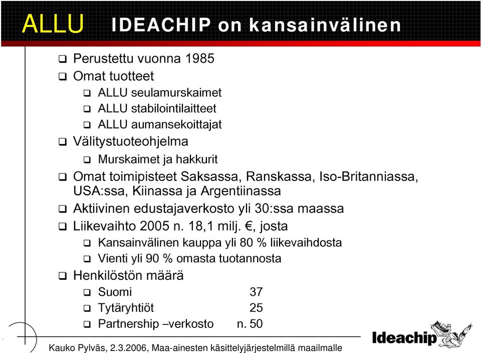 USA:ssa, Kiinassa ja Argentiinassa Aktiivinen edustajaverkosto yli 30:ssa maassa Liikevaihto 2005 n. 18,1 milj.