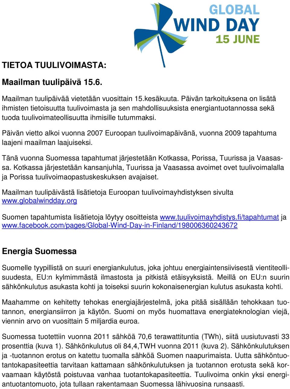 Päivän vietto alkoi vuonna 2007 Euroopan tuulivoimapäivänä, vuonna 2009 tapahtuma laajeni maailman laajuiseksi. Tänä vuonna Suomessa tapahtumat järjestetään Kotkassa, Porissa, Tuurissa ja Vaasassa.