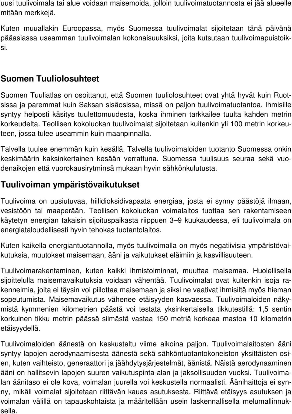 Suomen Tuuliolosuhteet Suomen Tuuliatlas on osoittanut, että Suomen tuuliolosuhteet ovat yhtä hyvät kuin Ruotsissa ja paremmat kuin Saksan sisäosissa, missä on paljon tuulivoimatuotantoa.