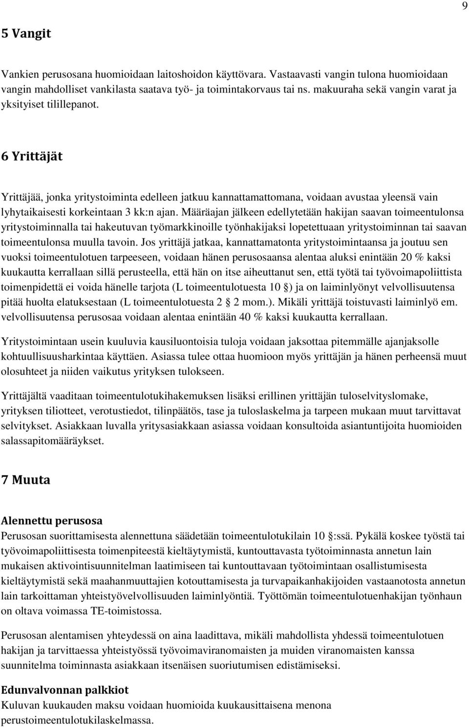 6 Yrittäjät Yrittäjää, jonka yritystoiminta edelleen jatkuu kannattamattomana, voidaan avustaa yleensä vain lyhytaikaisesti korkeintaan 3 kk:n ajan.