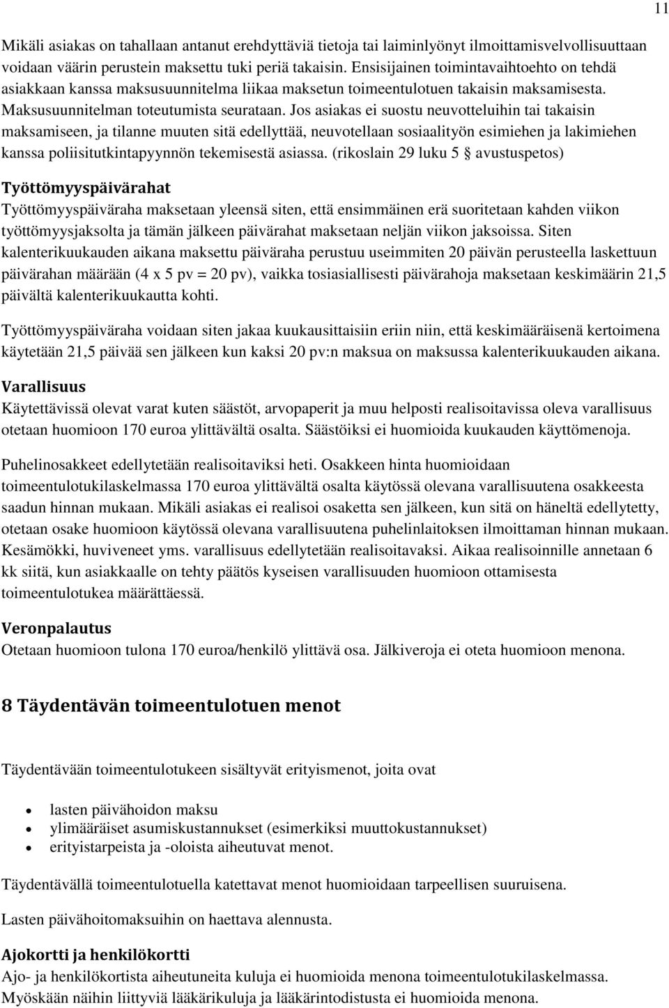 Jos asiakas ei suostu neuvotteluihin tai takaisin maksamiseen, ja tilanne muuten sitä edellyttää, neuvotellaan sosiaalityön esimiehen ja lakimiehen kanssa poliisitutkintapyynnön tekemisestä asiassa.