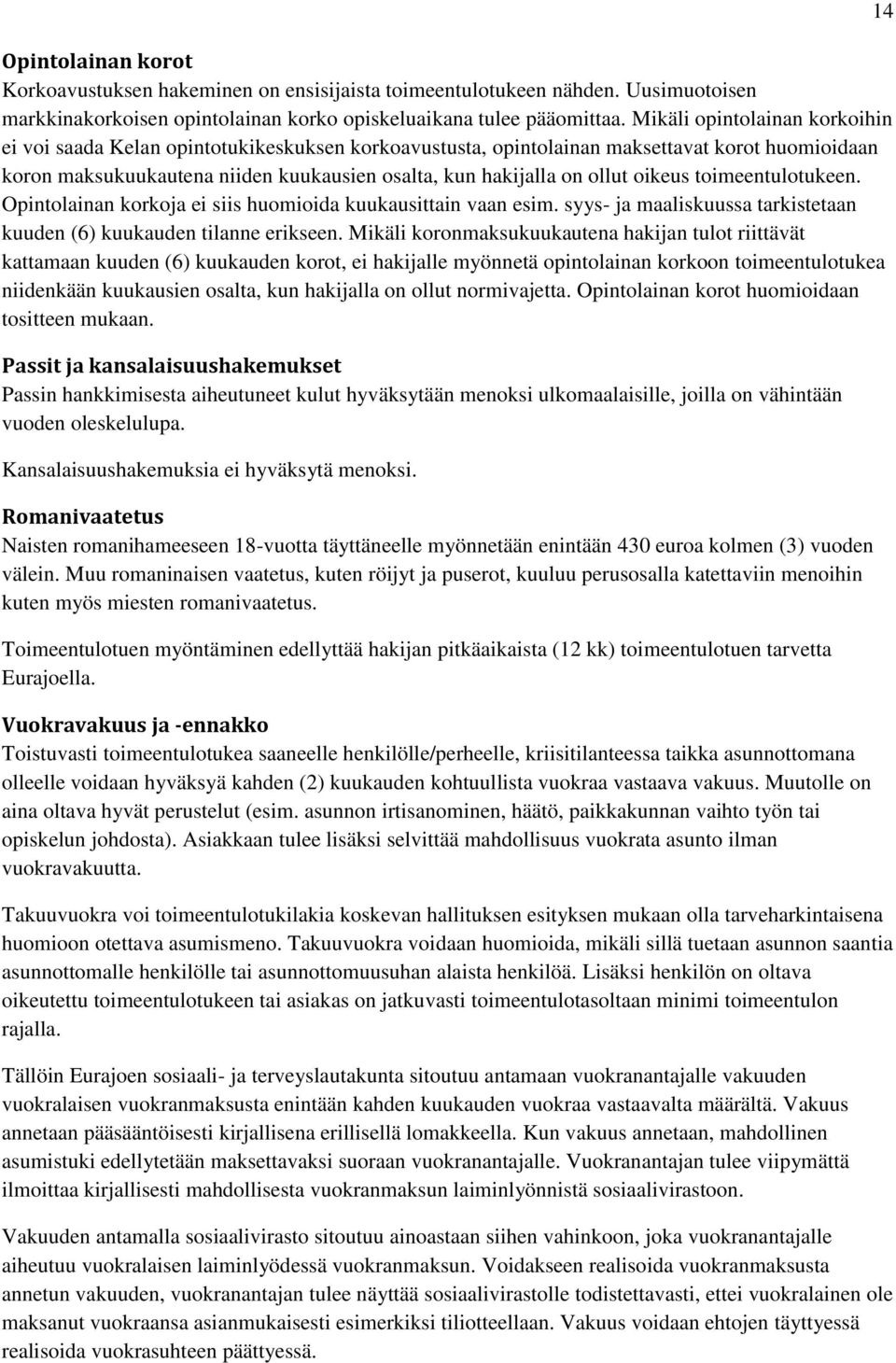 oikeus toimeentulotukeen. Opintolainan korkoja ei siis huomioida kuukausittain vaan esim. syys- ja maaliskuussa tarkistetaan kuuden (6) kuukauden tilanne erikseen.