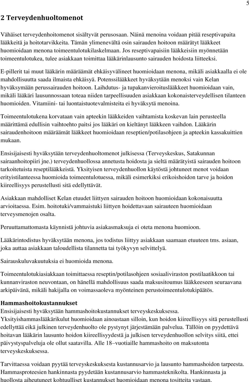 Jos reseptivapaisiin lääkkeisiin myönnetään toimeentulotukea, tulee asiakkaan toimittaa lääkärinlausunto sairauden hoidosta liitteeksi.