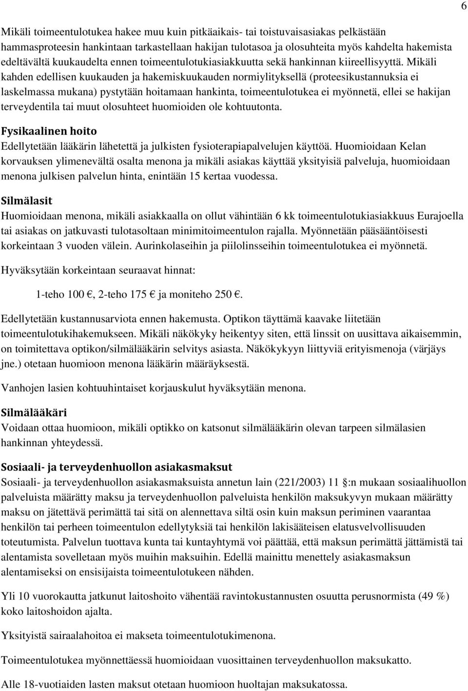 Mikäli kahden edellisen kuukauden ja hakemiskuukauden normiylityksellä (proteesikustannuksia ei laskelmassa mukana) pystytään hoitamaan hankinta, toimeentulotukea ei myönnetä, ellei se hakijan