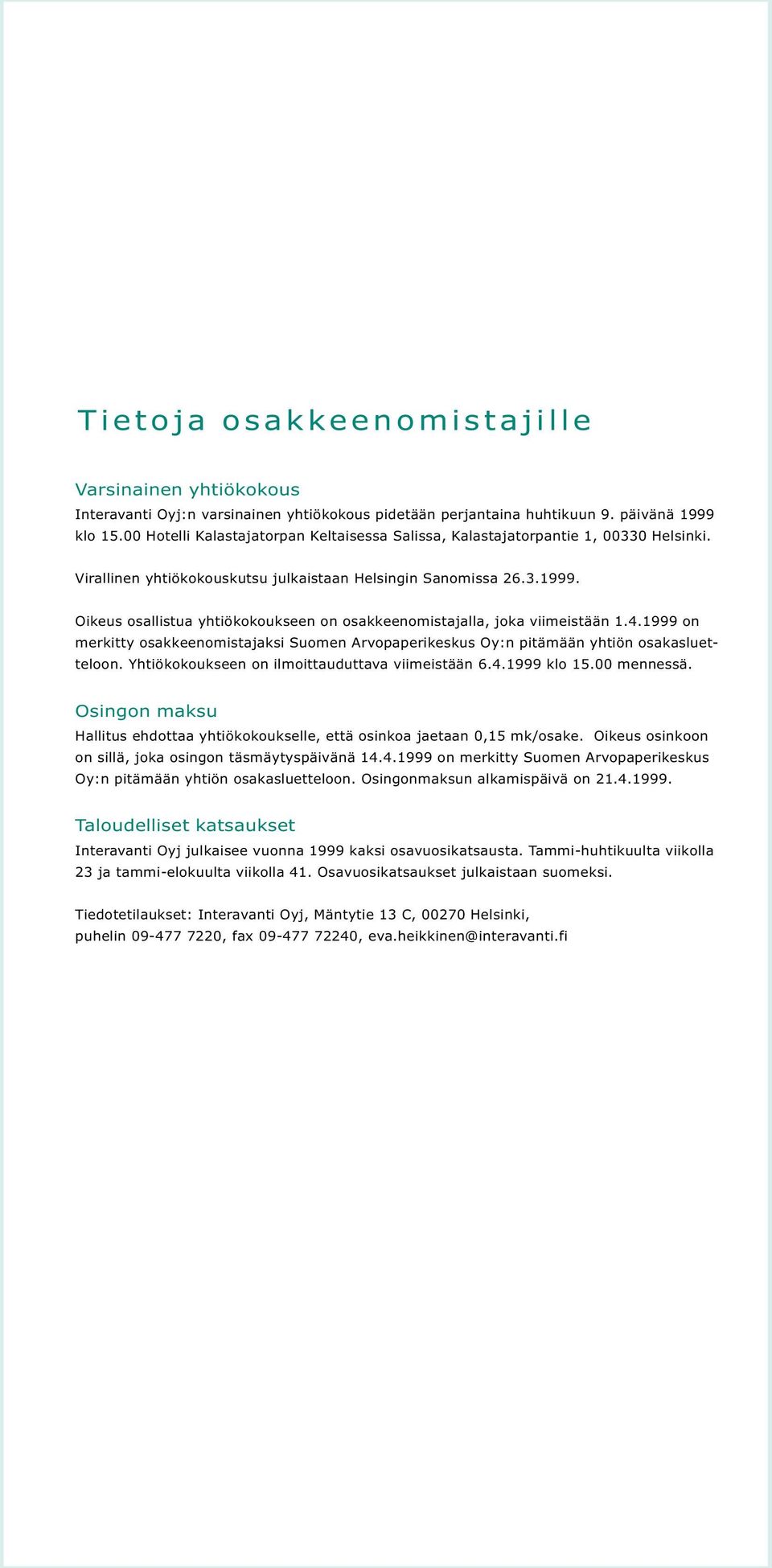 Oikeus osallistua yhtiökokoukseen on osakkeenomistajalla, joka viimeistään 1.4.1999 on merkitty osakkeenomistajaksi Suomen Arvopaperikeskus Oy:n pitämään yhtiön osakasluetteloon.