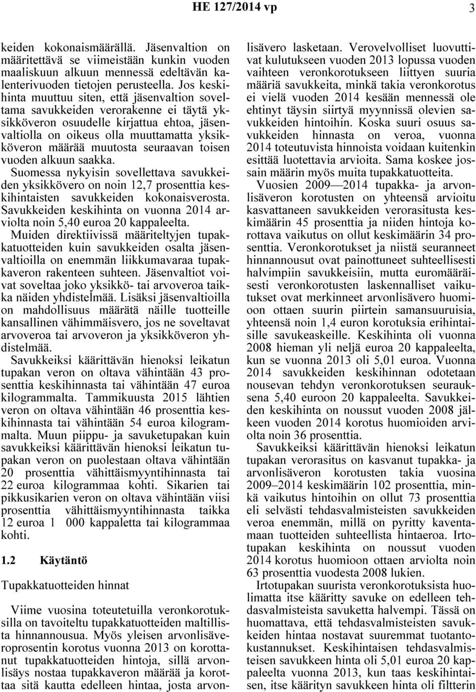 muutosta seuraavan toisen vuoden alkuun saakka. Suomessa nykyisin sovellettava savukkeiden yksikkövero on noin 12,7 prosenttia keskihintaisten savukkeiden kokonaisverosta.