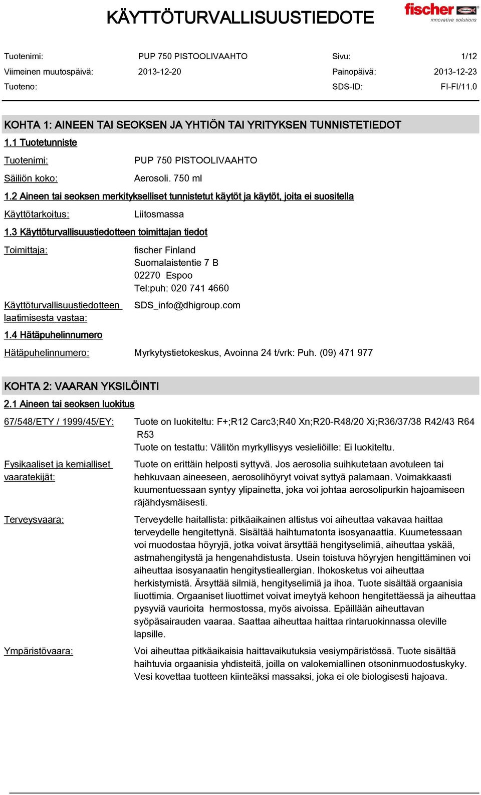 3 Käyttöturvallisuustiedotteen toimittajan tiedot Toimittaja: Käyttöturvallisuustiedotteen laatimisesta vastaa: 1.