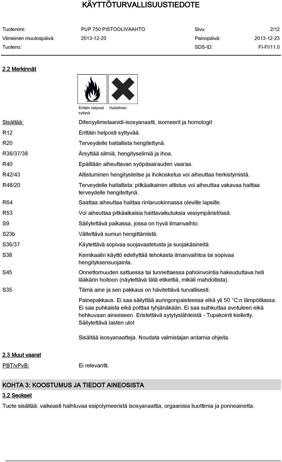 R42/43 Altistuminen hengitysteitse ja ihokosketus voi aiheuttaa herkistymistä. R48/20 Terveydelle haitallista: pitkäaikainen altistus voi aiheuttaa vakavaa haittaa terveydelle hengitettynä.