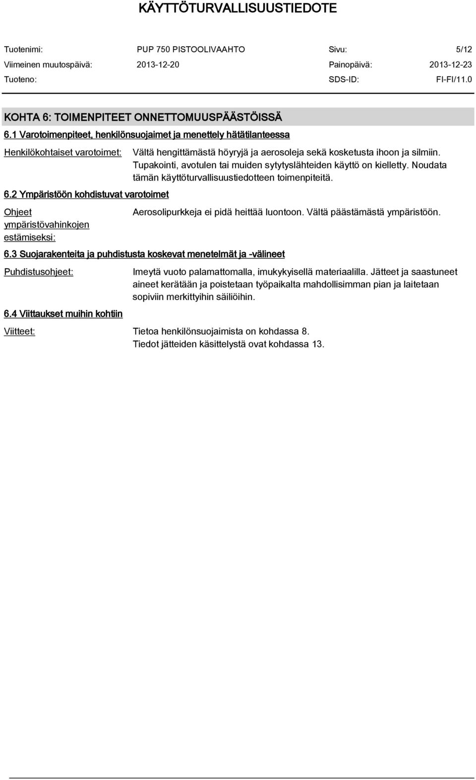 Tupakointi, avotulen tai muiden sytytyslähteiden käyttö on kielletty. Noudata tämän käyttöturvallisuustiedotteen toimenpiteitä. Aerosolipurkkeja ei pidä heittää luontoon.