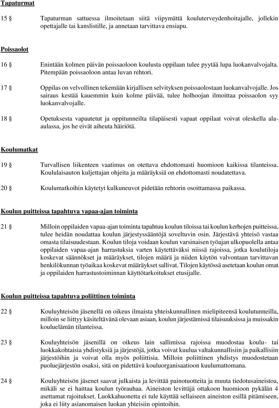 17 Oppilas on velvollinen tekemään kirjallisen selvityksen poissaolostaan luokanvalvojalle. Jos sairaus kestää kauemmin kuin kolme päivää, tulee holhoojan ilmoittaa poissaolon syy luokanvalvojalle.