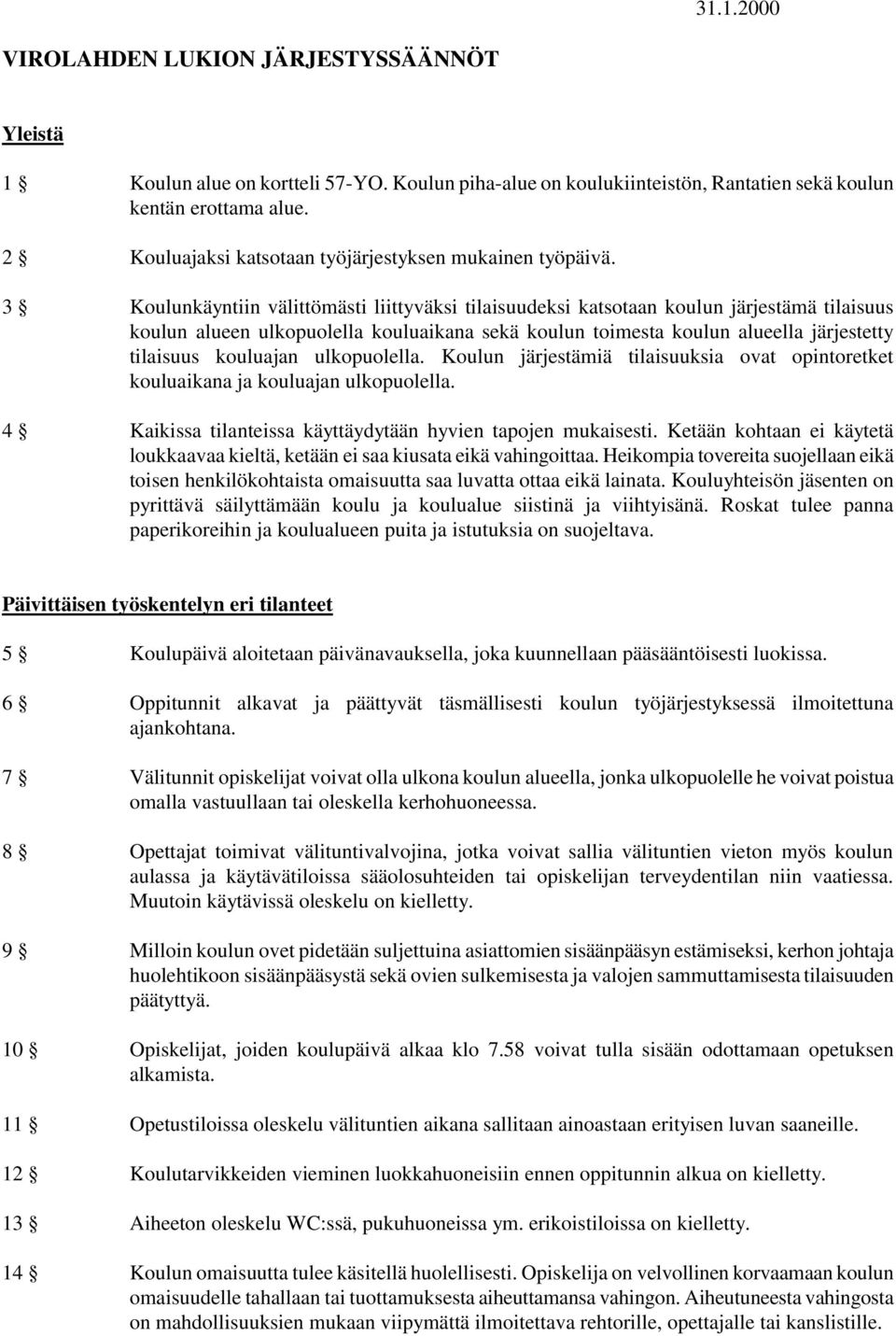 3 Koulunkäyntiin välittömästi liittyväksi tilaisuudeksi katsotaan koulun järjestämä tilaisuus koulun alueen ulkopuolella kouluaikana sekä koulun toimesta koulun alueella järjestetty tilaisuus