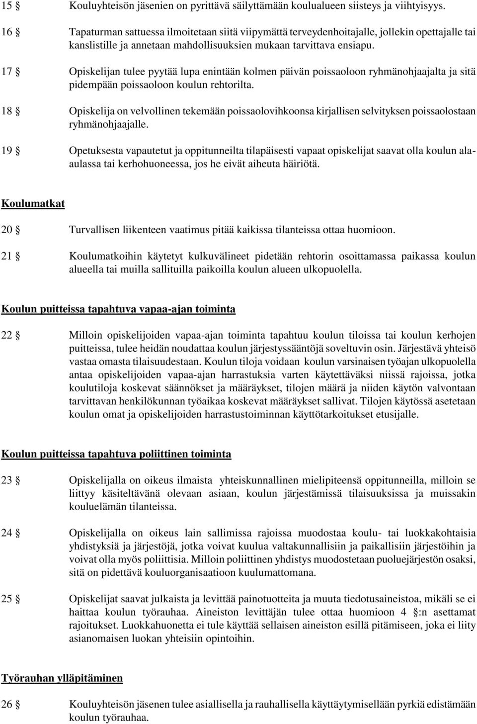 17 Opiskelijan tulee pyytää lupa enintään kolmen päivän poissaoloon ryhmänohjaajalta ja sitä pidempään poissaoloon koulun rehtorilta.