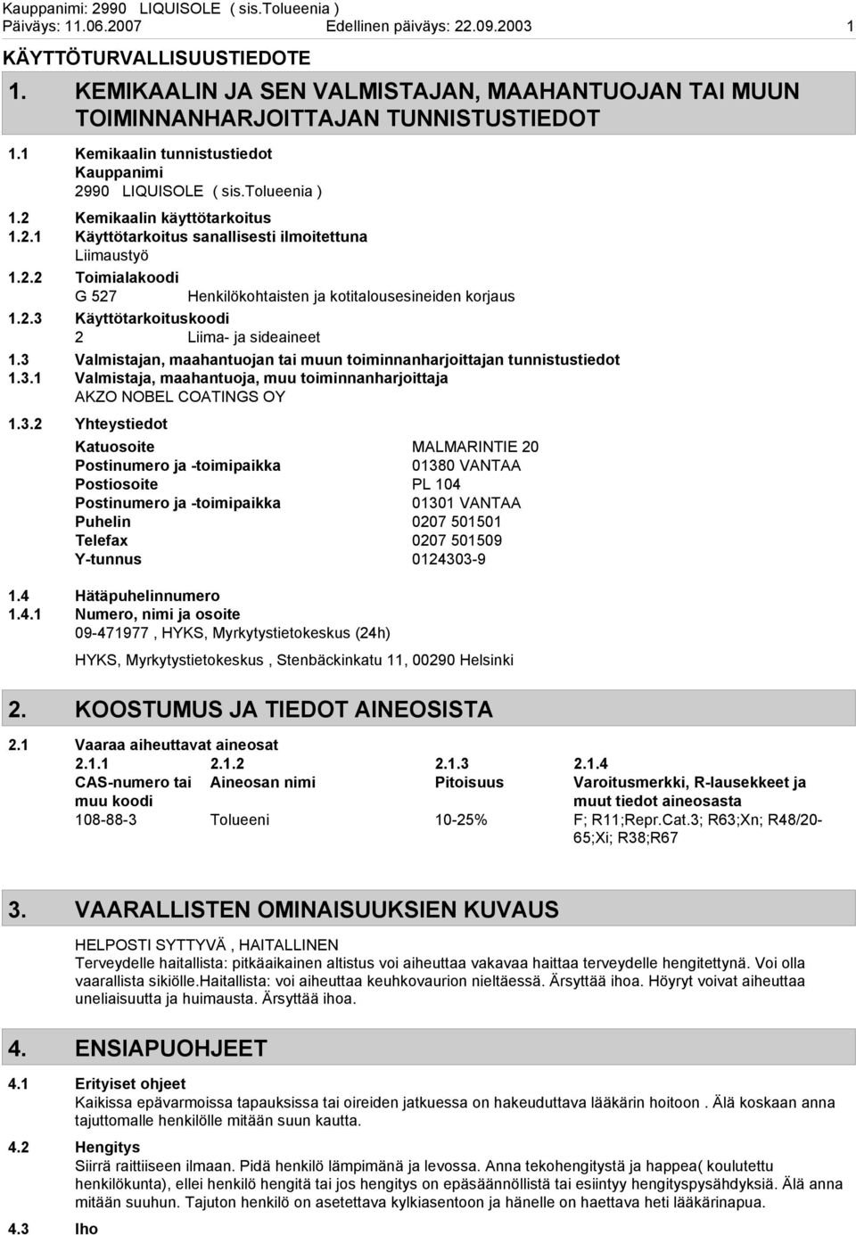 2.3 Käyttötarkoituskoodi 2 Liima ja sideaineet 1.3 Valmistajan, maahantuojan tai muun toiminnanharjoittajan tunnistustiedot 1.3.1 Valmistaja, maahantuoja, muu toiminnanharjoittaja AKZO NOBEL COATINGS OY 1.