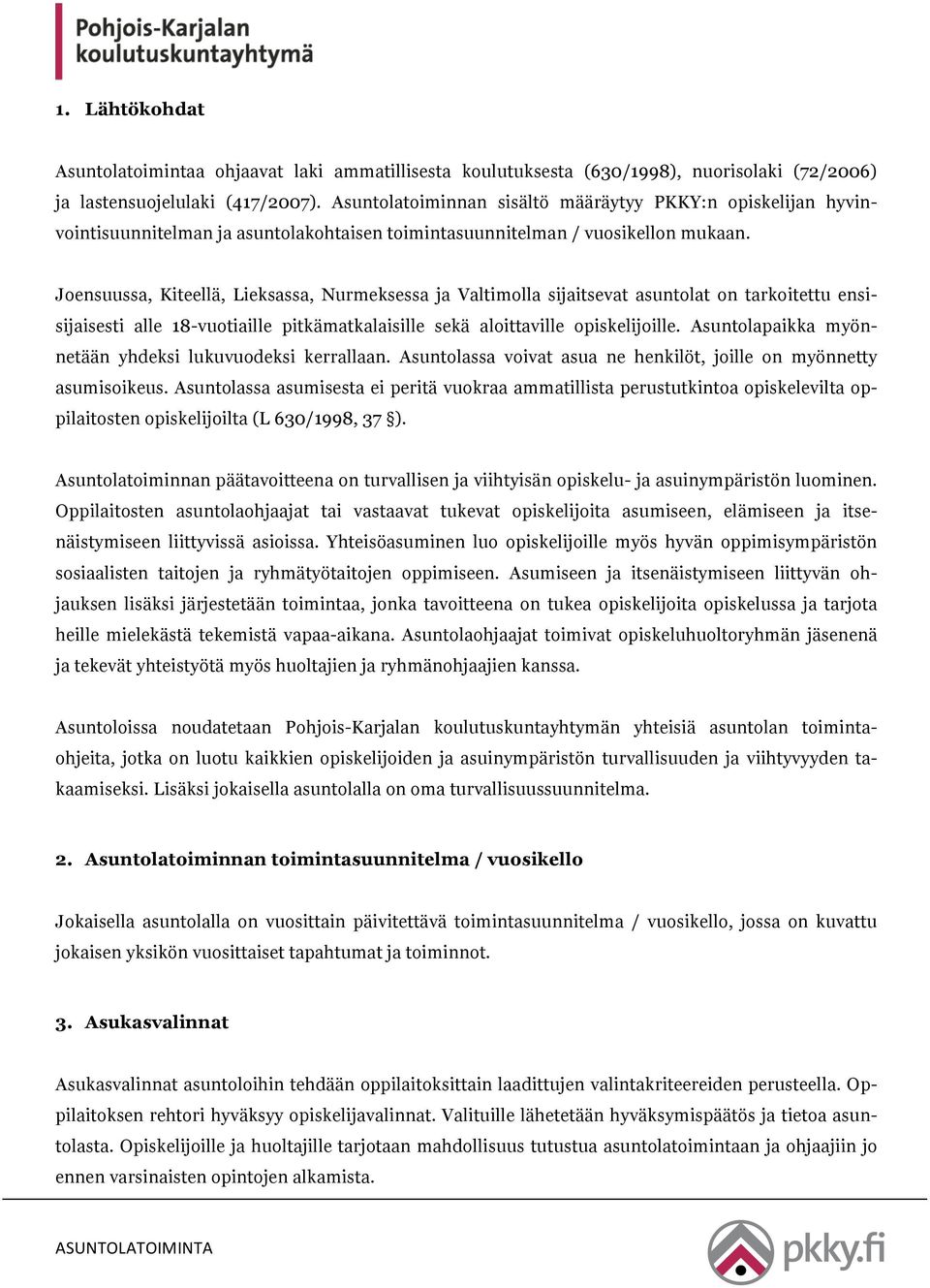 Joensuussa, Kiteellä, Lieksassa, Nurmeksessa ja Valtimolla sijaitsevat asuntolat on tarkoitettu ensisijaisesti alle 18-vuotiaille pitkämatkalaisille sekä aloittaville opiskelijoille.