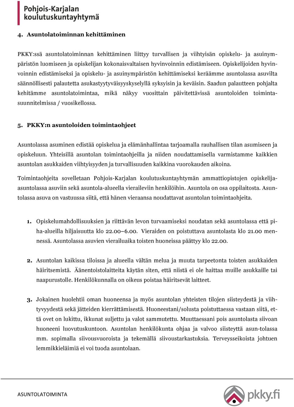 Opiskelijoiden hyvinvoinnin edistämiseksi ja opiskelu- ja asuinympäristön kehittämiseksi keräämme asuntolassa asuvilta säännöllisesti palautetta asukastyytyväisyyskyselyllä syksyisin ja keväisin.