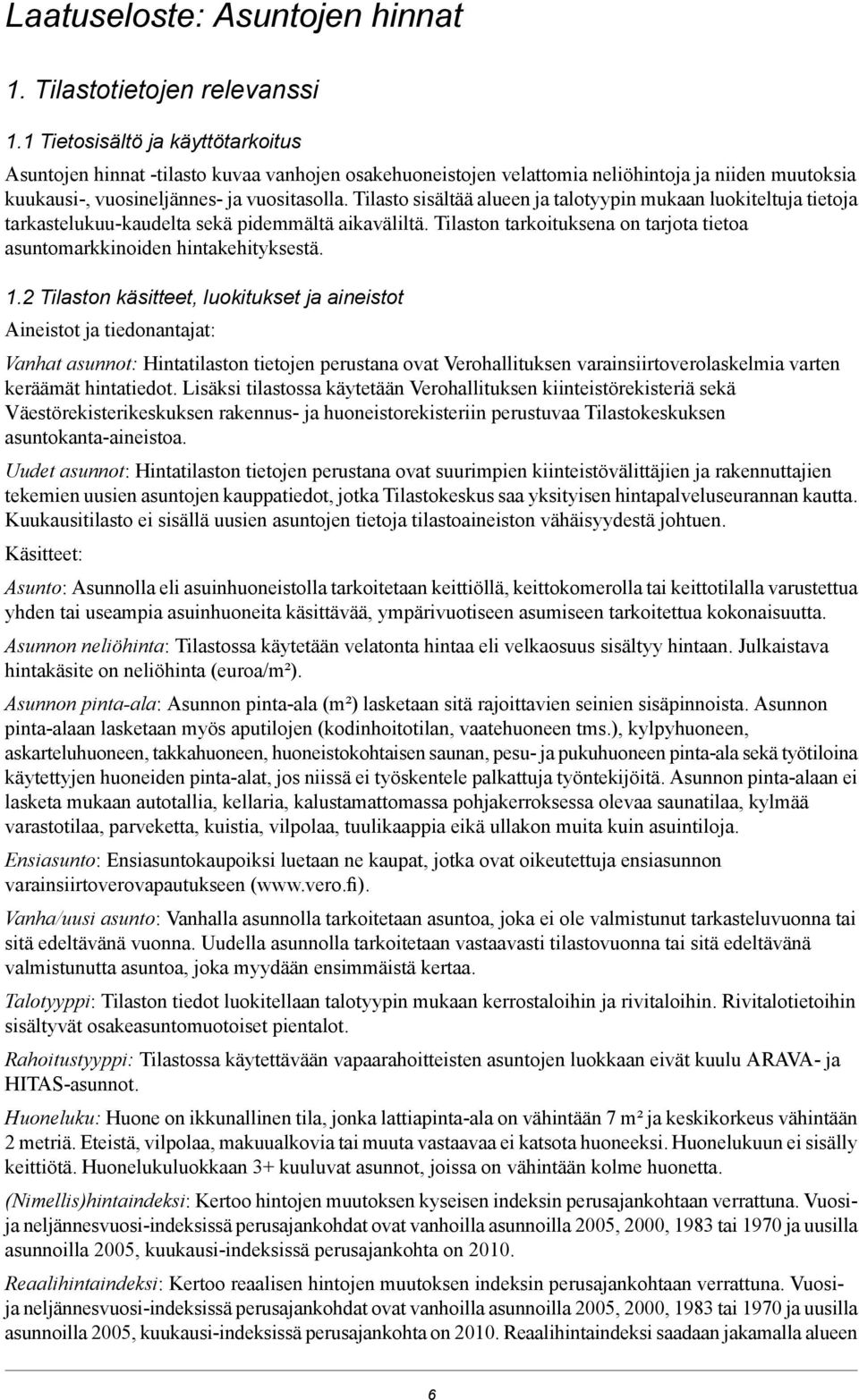 tietoa asuntomarkkinoiden hintakehityksestä 12 Tilaston käsitteet, luokitukset ja aineistot Aineistot ja tiedonantajat: Vanhat asunnot: Hintatilaston tietojen perustana ovat Verohallituksen