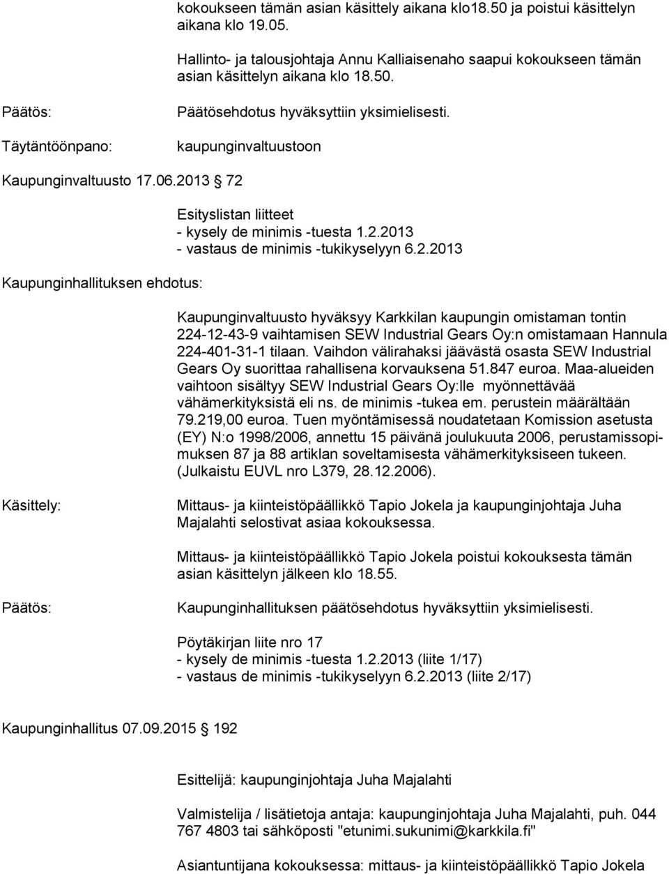 13 72 Kaupunginhallituksen ehdotus: Esityslistan liitteet - kysely de minimis -tuesta 1.2.2013 - vastaus de minimis -tukikyselyyn 6.2.2013 Kaupunginvaltuusto hyväksyy Karkkilan kaupungin omistaman ton tin 224-12-43-9 vaihtamisen SEW Industrial Gears Oy:n omis ta maan Hannula 224-401-31-1 tilaan.