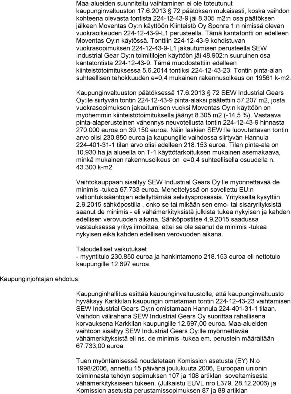 Tonttiin 224-12-43-9 kohdistuvan vuokrasopimuksen 224-12-43-9-L1 jakautumisen perusteella SEW Industrial Gear Oy:n toimitilojen käyttöön jäi 48.902:n suuruinen osa kantatontista 224-12-43-9.