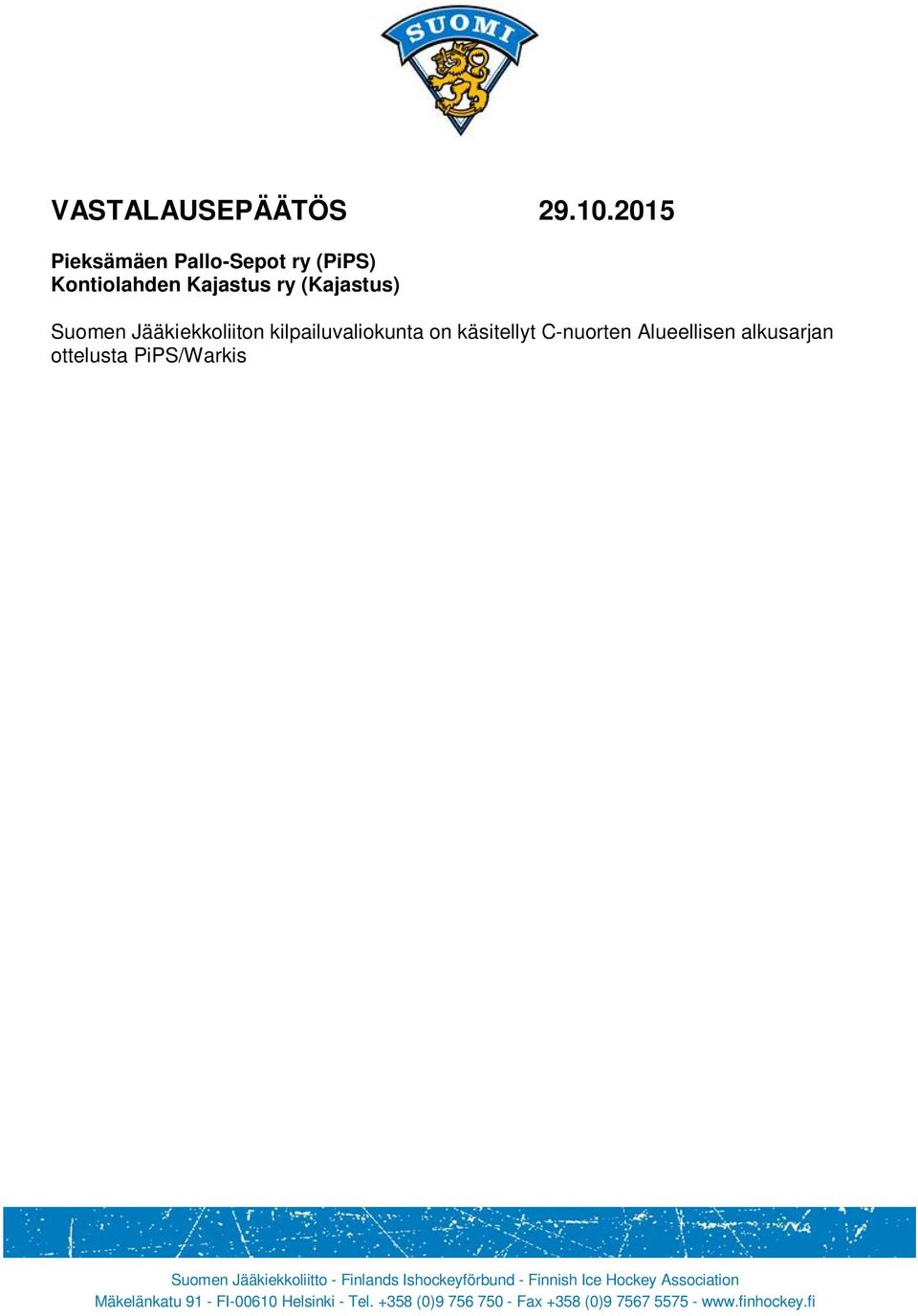 10.2015) Kajastuksen tekemän vastalauseen. Tapauksesta on tutkittu seuraavat asiakirjat: - Kajastuksen tekemä vastalause - PiPS/Warkis Kajastus (24.10.2015) ottelun pöytäkirja ja pelaajaluettelot -