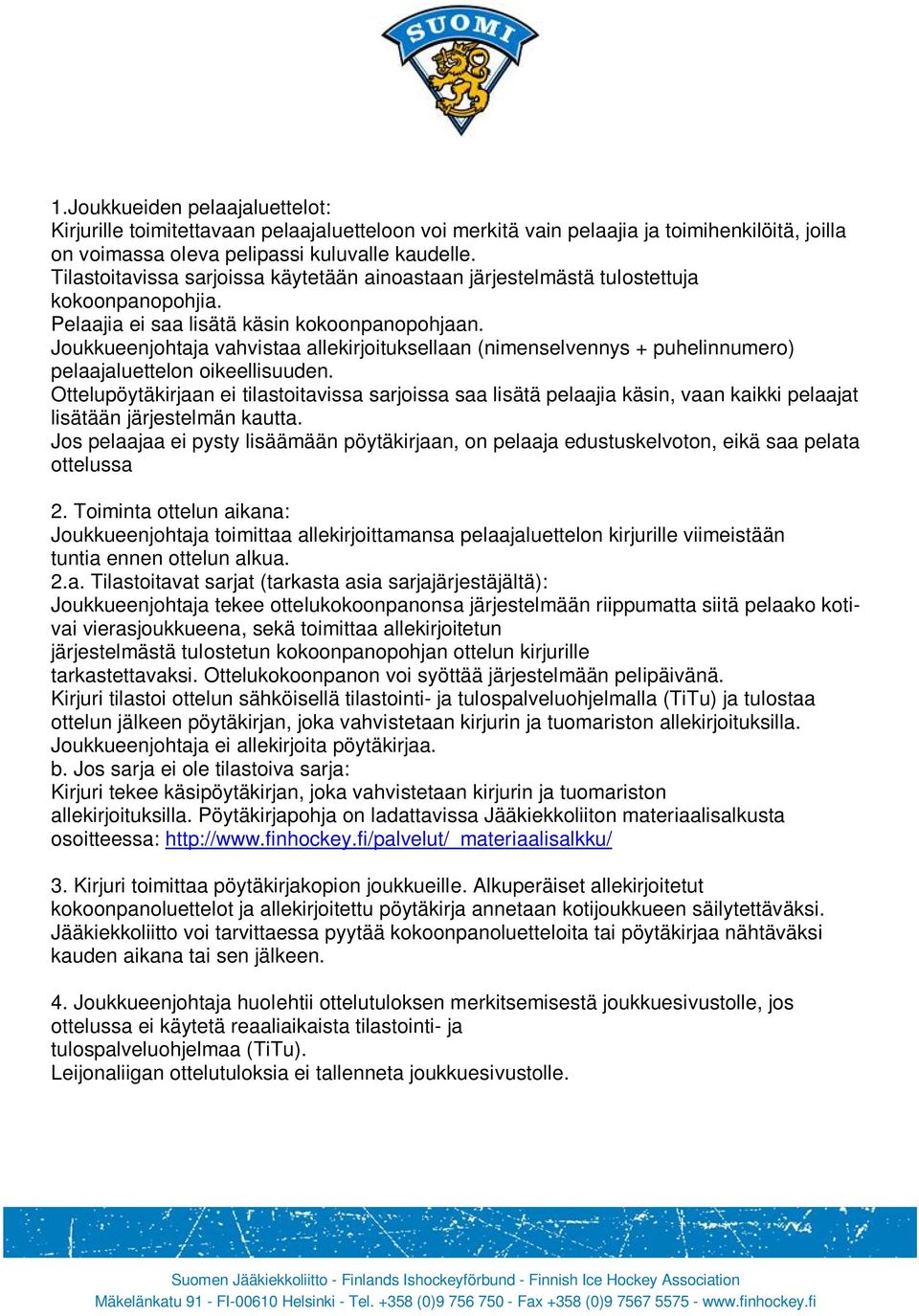 Joukkueenjohtaja vahvistaa allekirjoituksellaan (nimenselvennys + puhelinnumero) pelaajaluettelon oikeellisuuden.