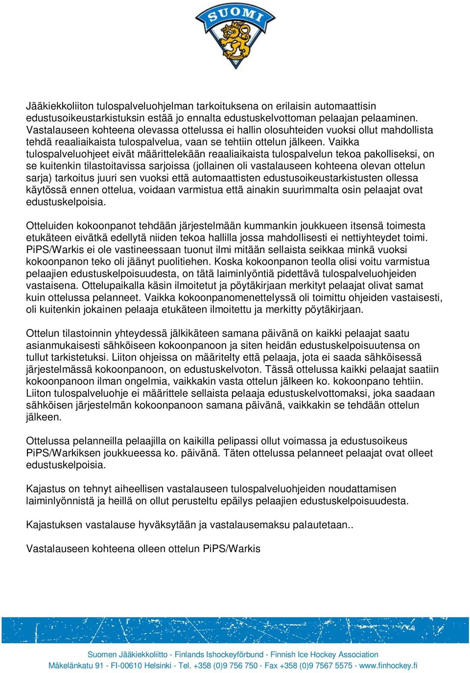 Vaikka tulospalveluohjeet eivät määrittelekään reaaliaikaista tulospalvelun tekoa pakolliseksi, on se kuitenkin tilastoitavissa sarjoissa (jollainen oli vastalauseen kohteena olevan ottelun sarja)
