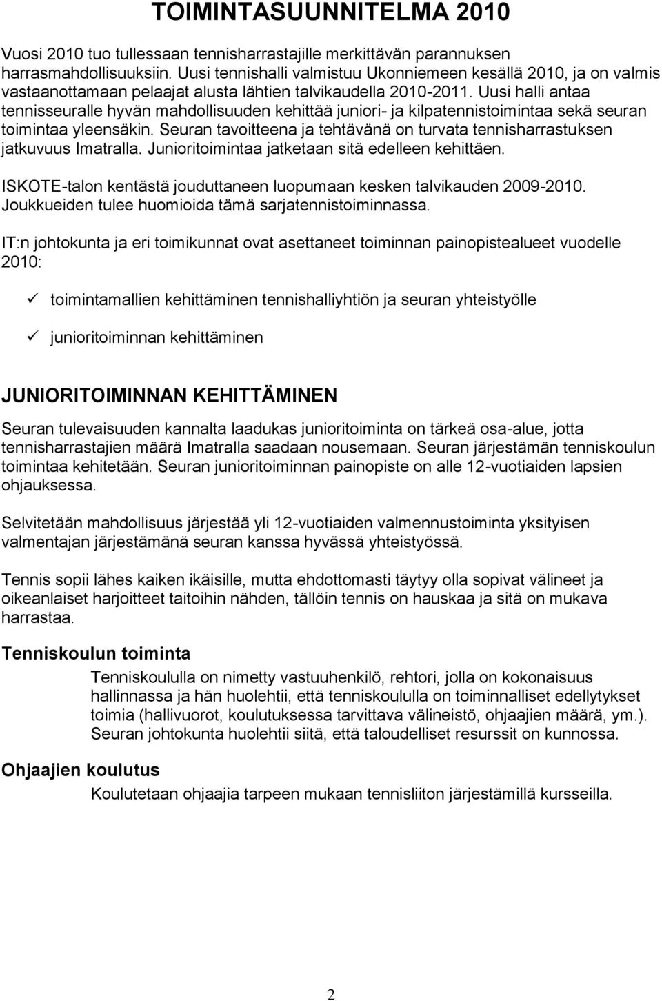 Uusi halli antaa tennisseuralle hyvän mahdollisuuden kehittää juniori- ja kilpatennistoimintaa sekä seuran toimintaa yleensäkin.