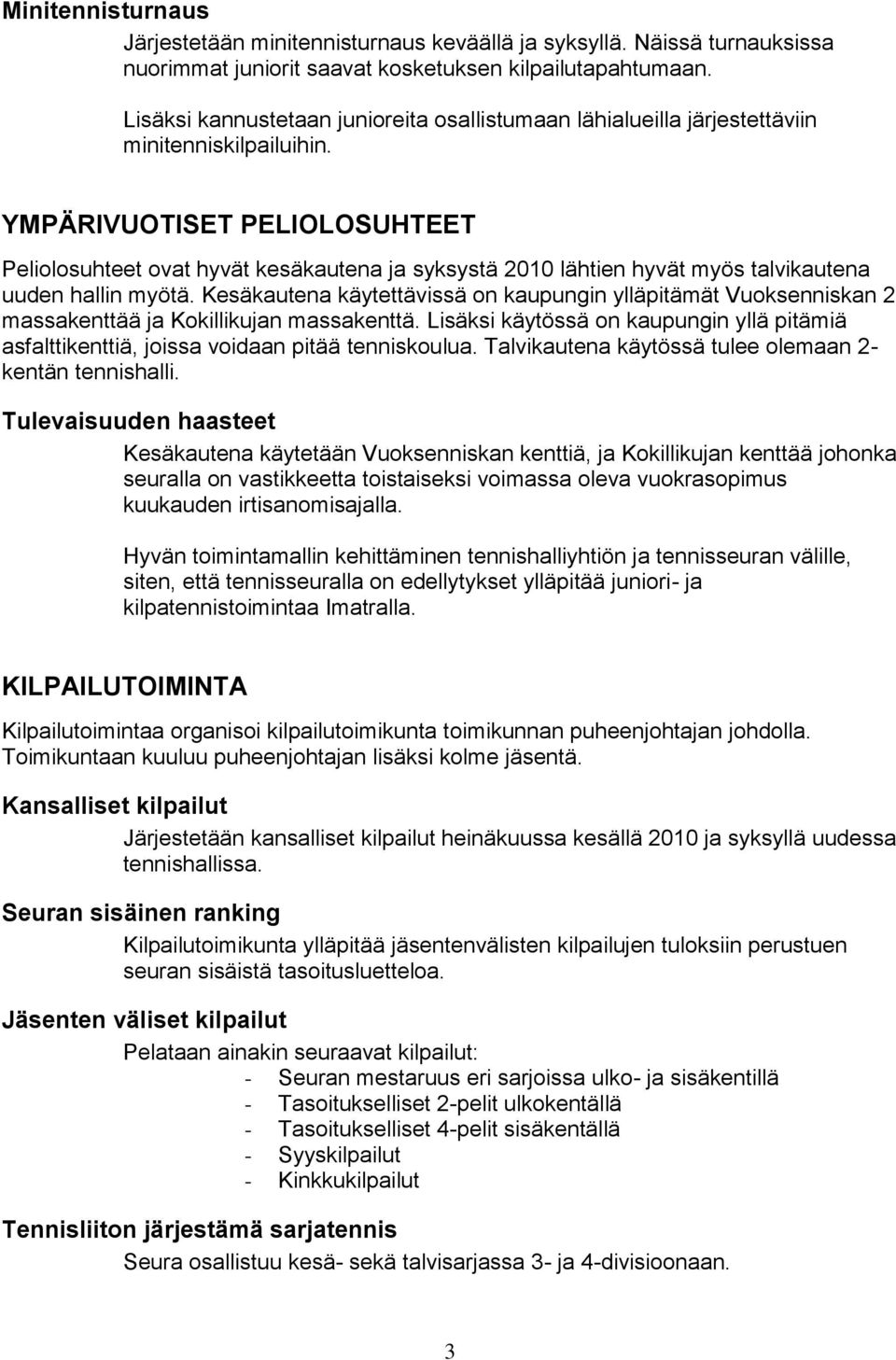 YMPÄRIVUOTISET PELIOLOSUHTEET Peliolosuhteet ovat hyvät kesäkautena ja syksystä 2010 lähtien hyvät myös talvikautena uuden hallin myötä.