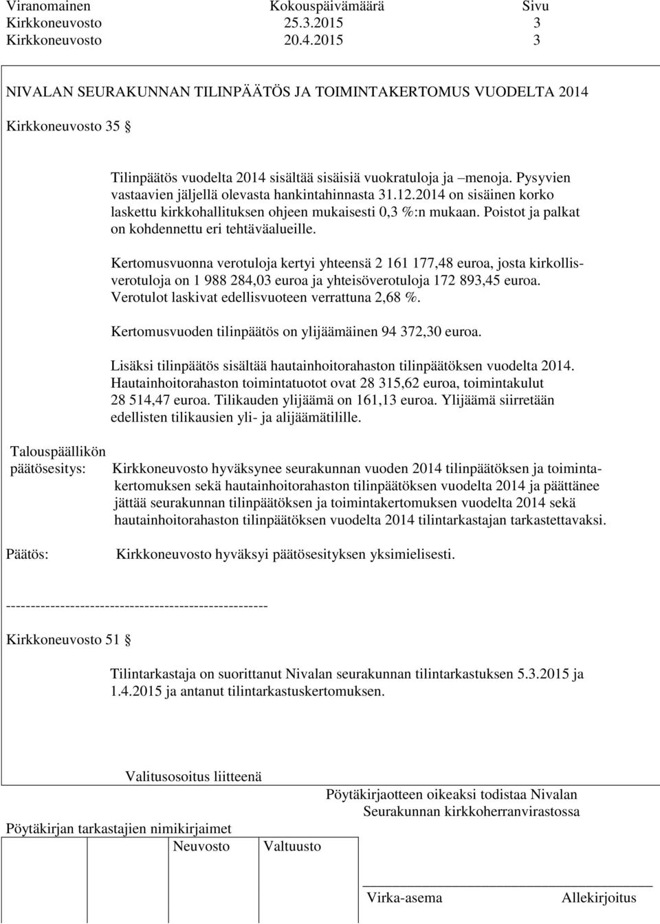 Pysyvien vastaavien jäljellä olevasta hankintahinnasta 31.12.2014 on sisäinen korko laskettu kirkkohallituksen ohjeen mukaisesti 0,3 %:n mukaan. Poistot ja palkat on kohdennettu eri tehtäväalueille.