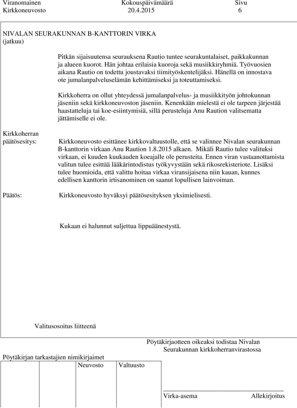 Hänellä on innostava ote jumalanpalveluselämän kehittämiseksi ja toteuttamiseksi. Kirkkoherra on ollut yhteydessä jumalanpalvelus- ja musiikkityön johtokunnan jäseniin sekä kirkkoneuvoston jäseniin.