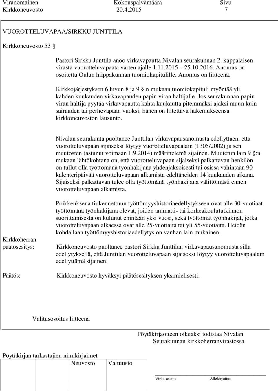 Kirkkojärjestyksen 6 luvun 8 ja 9 :n mukaan tuomiokapituli myöntää yli kahden kuukauden virkavapauden papin viran haltijalle.