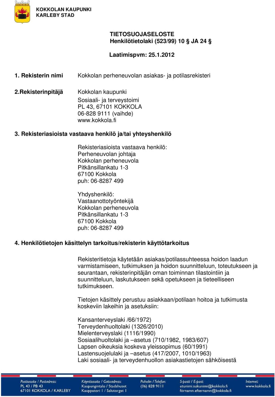 Rekisteriasioista vastaava henkilö ja/tai yhteyshenkilö Rekisteriasioista vastaava henkilö: Perheneuvolan johtaja Kokkolan perheneuvola Pitkänsillankatu 1-3 67100 Kokkola puh: 06-8287 499