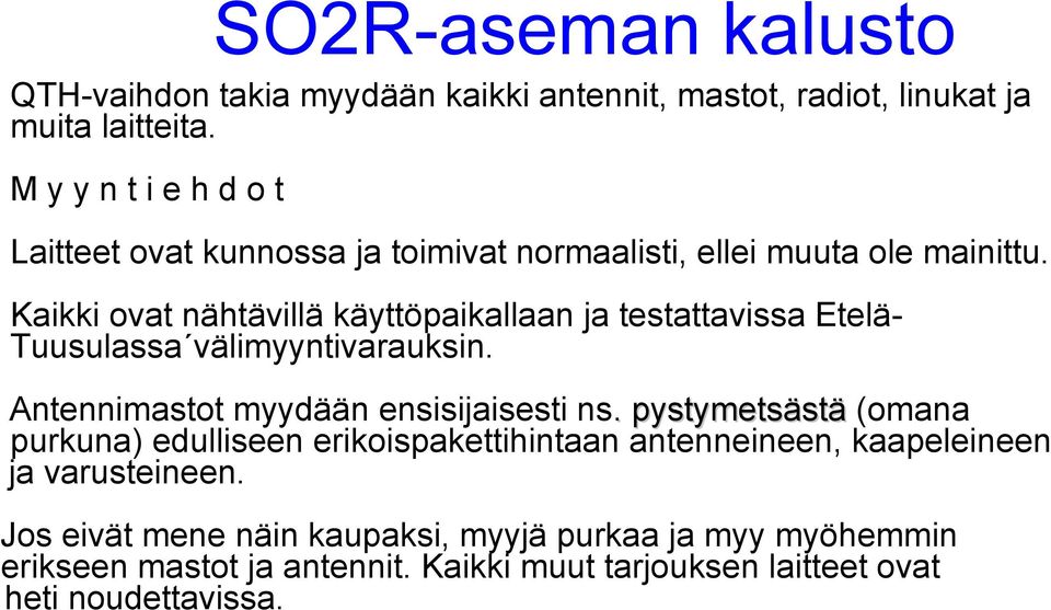 Kaikki ovat nähtävillä käyttöpaikallaan ja testattavissa EteläTuusulassa välimyyntivarauksin. Antennimastot myydään ensisijaisesti ns.