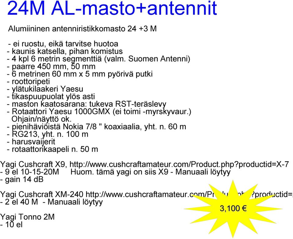 Yaesu 1000GMX (ei toimi -myrskyvaur.) Ohjain/näyttö ok. - pienihäviöistä Nokia 7/8 " koaxiaalia, yht. n. 60 m - RG213, yht. n. 100 m - harusvaijerit - rotaattorikaapeli n.