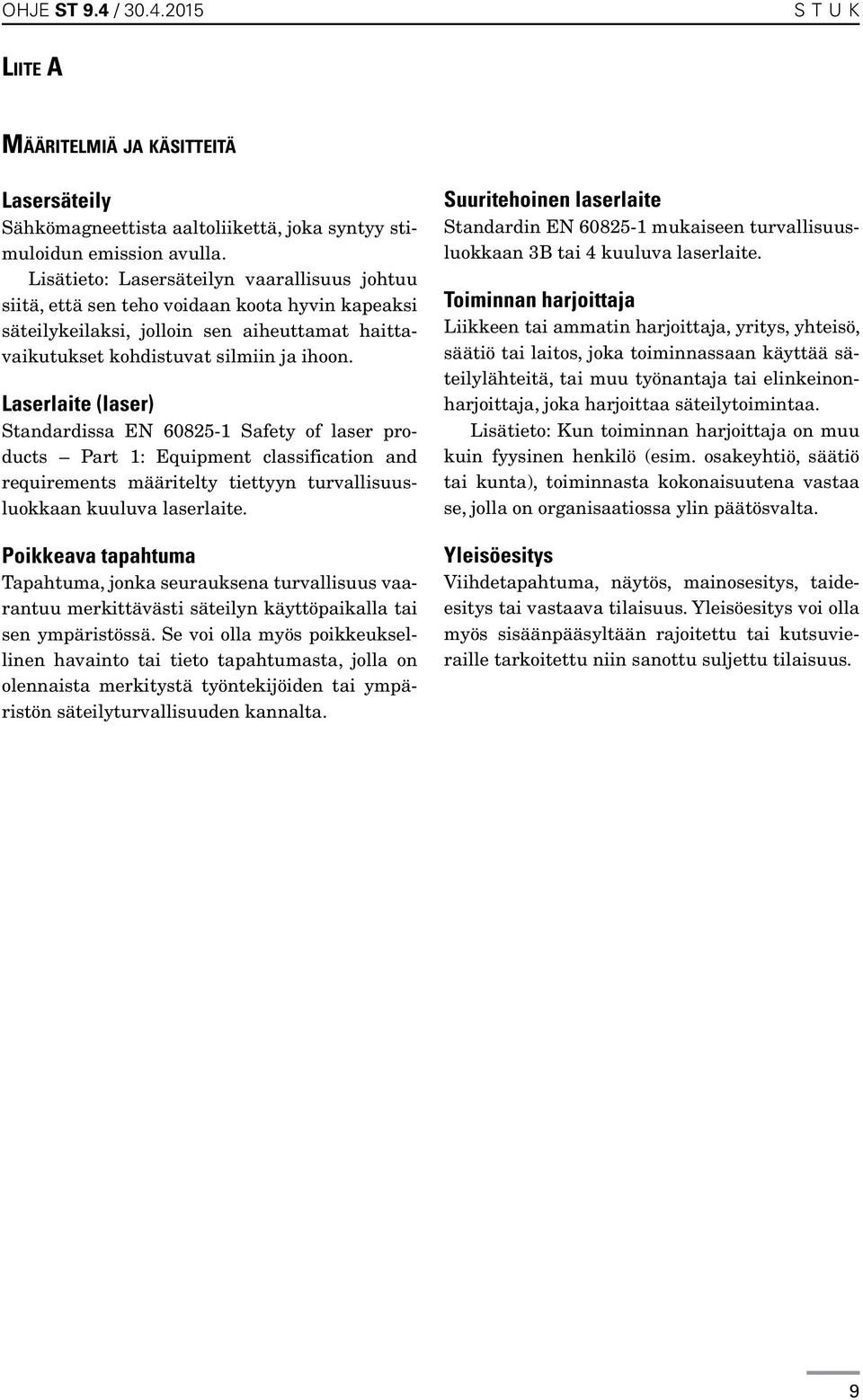 Laserlaite (laser) Standardissa EN 60825-1 Safety of laser products Part 1: Equipment classification and requirements määritelty tiettyyn turvallisuusluokkaan kuuluva laserlaite.